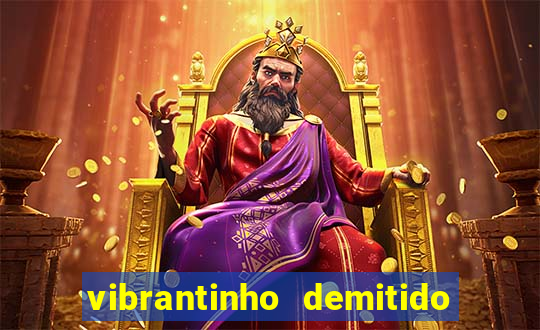 vibrantinho demitido do alterosa esporte